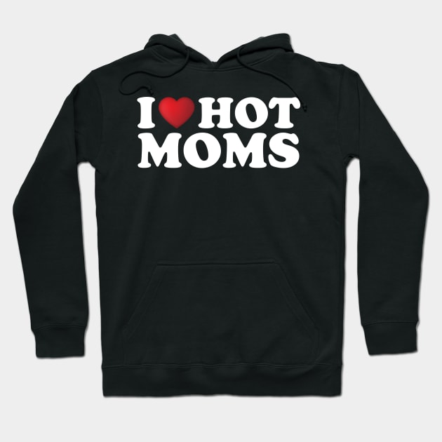 I Love Hot Moms Hoodie by DragonTees